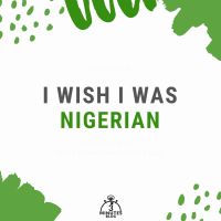 I Wish I Was Nigerian